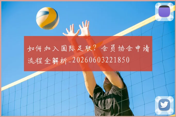 如何加入国际足联？会员协会申请流程全解析_20260603221850