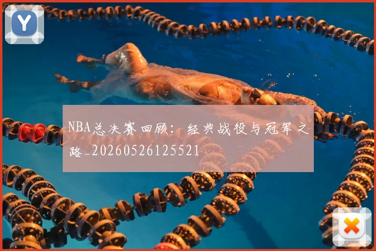 NBA总决赛回顾:经典战役与冠军之路_20260526125521