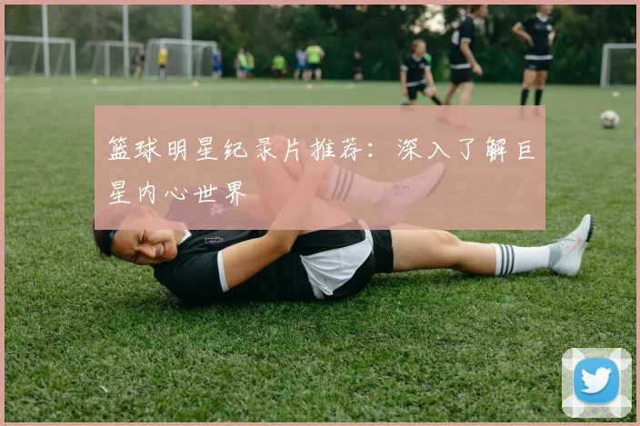 篮球明星纪录片推荐：深入了解巨星内心世界