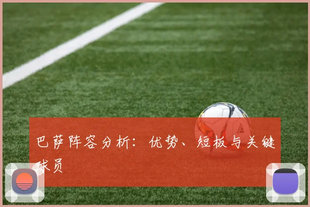 巴萨阵容分析:优势、短板与关键球员